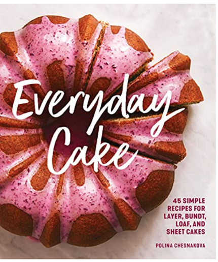 Everyday Cake: 45 Simple Recipes for Layer, Bundt, Loaf, and Sheet Cakes Paperback
