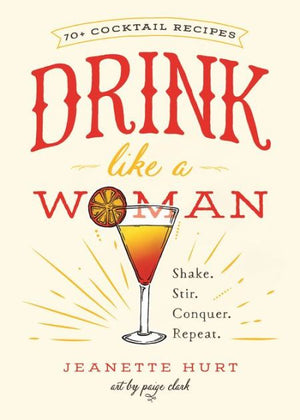 Drink Like a Woman: Shake. Stir. Conquer. Repeat.
