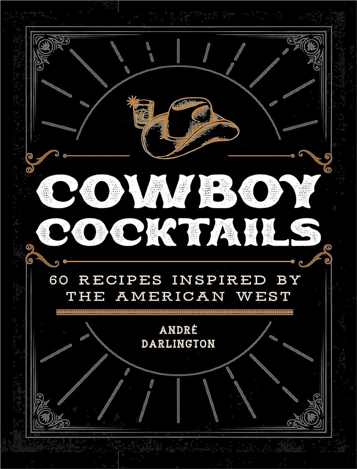 Cowboy Cocktails: 60 Recipes Inspired by the American West