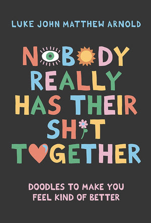 Nobody Really Has Their Sh*t Together: Doodles To Make You Feel Kind Of Better cover