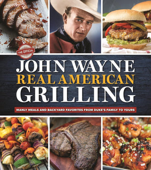 John Wayne Real American Grilling by Editors of the Official John Wayne Magazine