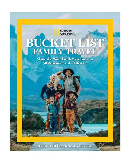 National Geographic Bucket List Family Travel: Share the World With Your Kids on 50 Adventures of a Lifetime