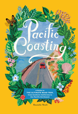 Pacific Coasting: A Guide to the Ultimate Road Trip from Southern California to the Pacific Nortwest