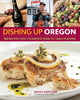 Dishing Up Oregon: 145 Recipes That Celebrate Farm-To-Table Flavors cover