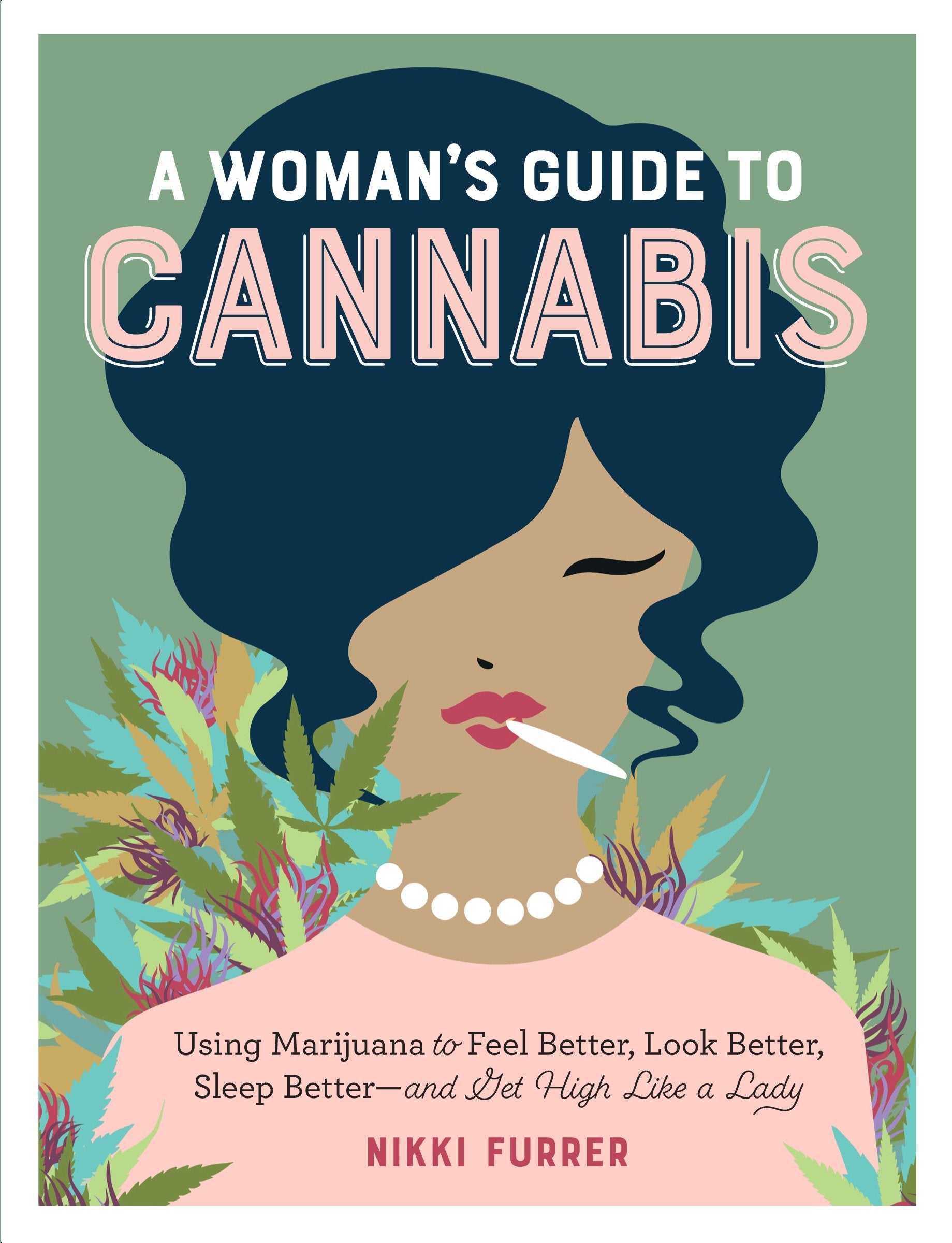 A Woman's Guide to Cannabis: Using Marijuana to Feel Better, Look Better, Sleep Better–and Get High Like a Lady front